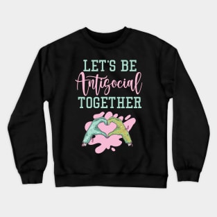 Let's Be Antisocial Together Crewneck Sweatshirt